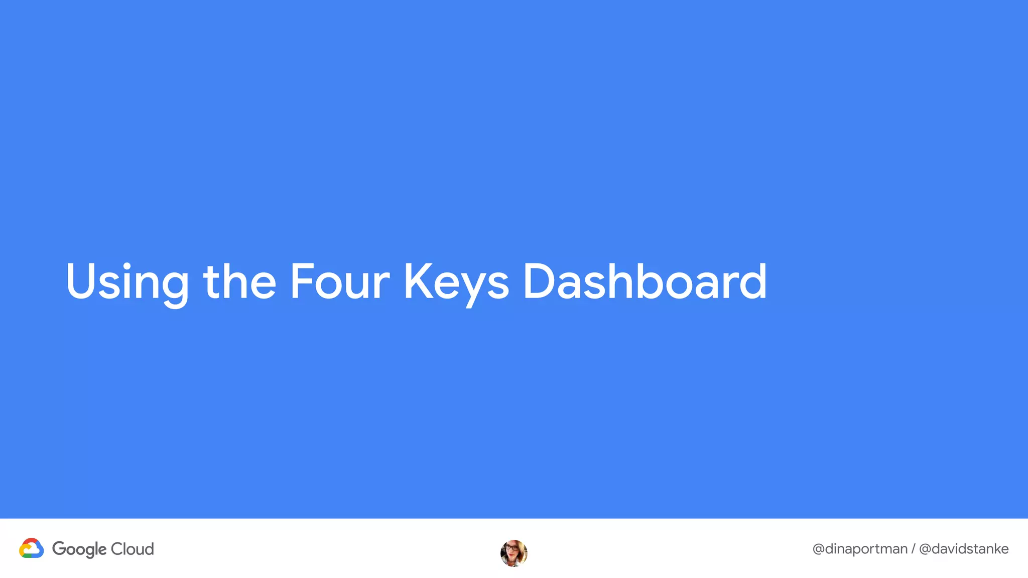 @dinaportman / @davidstanke
Using the Four Keys Dashboard
 