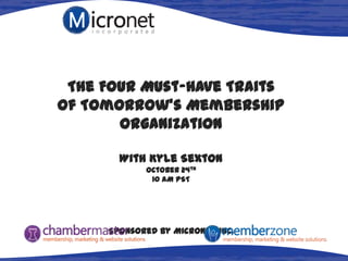 The Four Must-Have Traits
of Tomorrow's Membership
Organization
With Kyle Sexton
October 24th
10 AM PST

Sponsored by MicroNet, Inc.

 