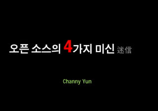 오픈 소스의   4가지 미신 迷信
         Channy Yun
 