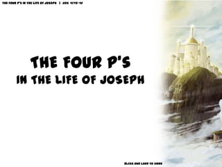 THE FOUR P’s IN THE LIFE OF JOSEPH | Gen. 41:45-46
BLESS OUR LAND TO SHINE
THE FOUR P’s
IN THE LIFE OF JOSEPH
 