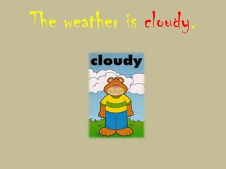 The weather is cloudy.
 
