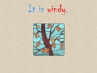 It is windy.
 