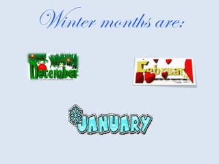 Winter months are:
 