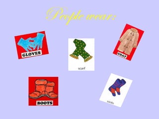 People wear:
 