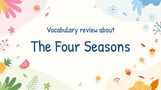 Vocabulary review about
The Four Seasons
 