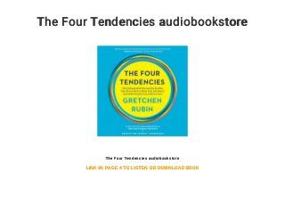 The Four Tendencies audiobookstore
The Four Tendencies audiobookstore
LINK IN PAGE 4 TO LISTEN OR DOWNLOAD BOOK
 
