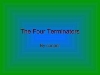 The Four Terminators By cooper 