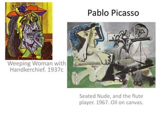 Pablo PicassoWeeping Woman with Handkerchief. 1937cSeated Nude, and the flute player. 1967. Oil on canvas.
