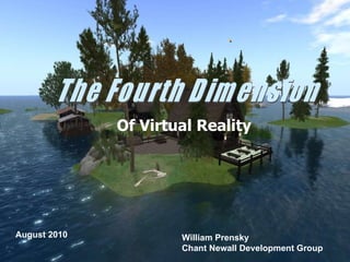 ` Of Virtual Reality William Prensky Chant Newall Development Group The Fourth Dimension August 2010 