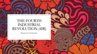 THE FOURTH
INDUSTRIAL
REVOLUTION (4IR)
Mackenzie Chibambo
 