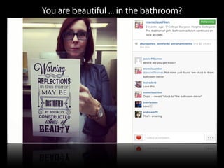 You are beautiful ... in the bathroom?
 