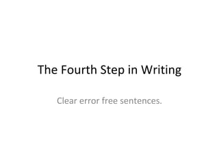 The Fourth Step in Writing Clear error free sentences. 