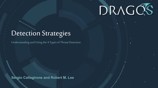 DetectionStrategies
Understanding and Using the 4Types of ThreatDetection
Sergio Caltagirone and Robert M. Lee
 