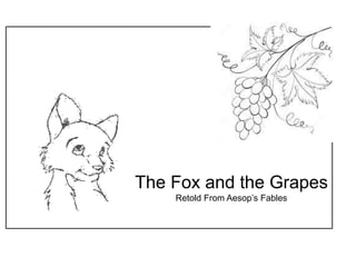 The Fox and the Grapes
Retold From Aesop’s Fables
 