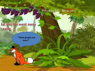 “Those grapes are
sour.!"
 