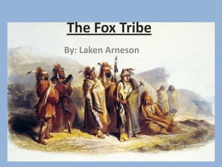 The Fox Tribe
By: Laken Arneson
 
