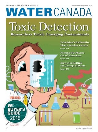 water canada.net$
800
November/december 2014
Fukushima’s Radioactive
Plume Reaches Canada
(page 10)
Keeping Big Pharma
Out of Waterways
(page 16)
Breweries Rethink
the Concept of Waste
(page 28)
Toxic DetectionResearchers Tackle Emerging Contaminants
2015
(page 33)
INSIDE:
 