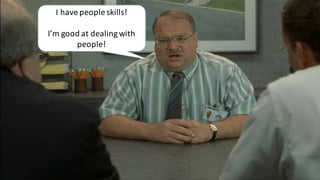 I have people skills!
I’m good at dealing with
people!
 