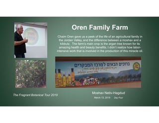 Moshav Netiv-Hagdud
March 13, 2019 Day Four
Oren Family Farm
Chaim Oren gave us a peek of the life of an agricultural fami...