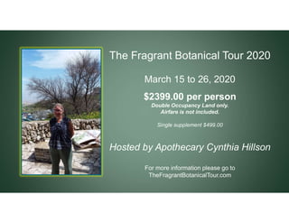 The Fragrant Botanical Tour 2020
March 15 to 26, 2020
$2399.00 per person
Double Occupancy Land only.
Airfare is not inclu...