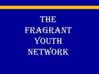 The
Fragrant
Youth
Network
 