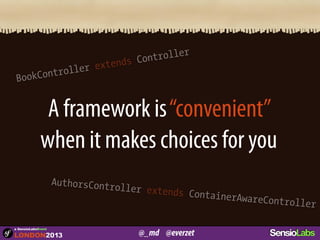 @_md @everzet
a SensioLabsEvent
A framework is“convenient”
when it makes choices for you
BookController extends Controller...