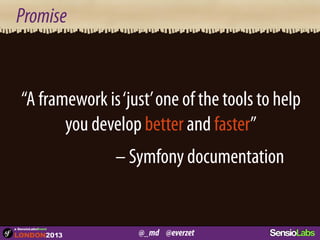 @_md @everzet
a SensioLabsEvent
Promise
“A framework is‘just’one of the tools to help
you develop better and faster”
– Symfony documentation
 
