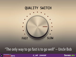 @_md @everzet
a SensioLabsEvent
“The only way to go fast is to go well”– Uncle Bob
FAST SLOW
QUALITY SWITCH
 