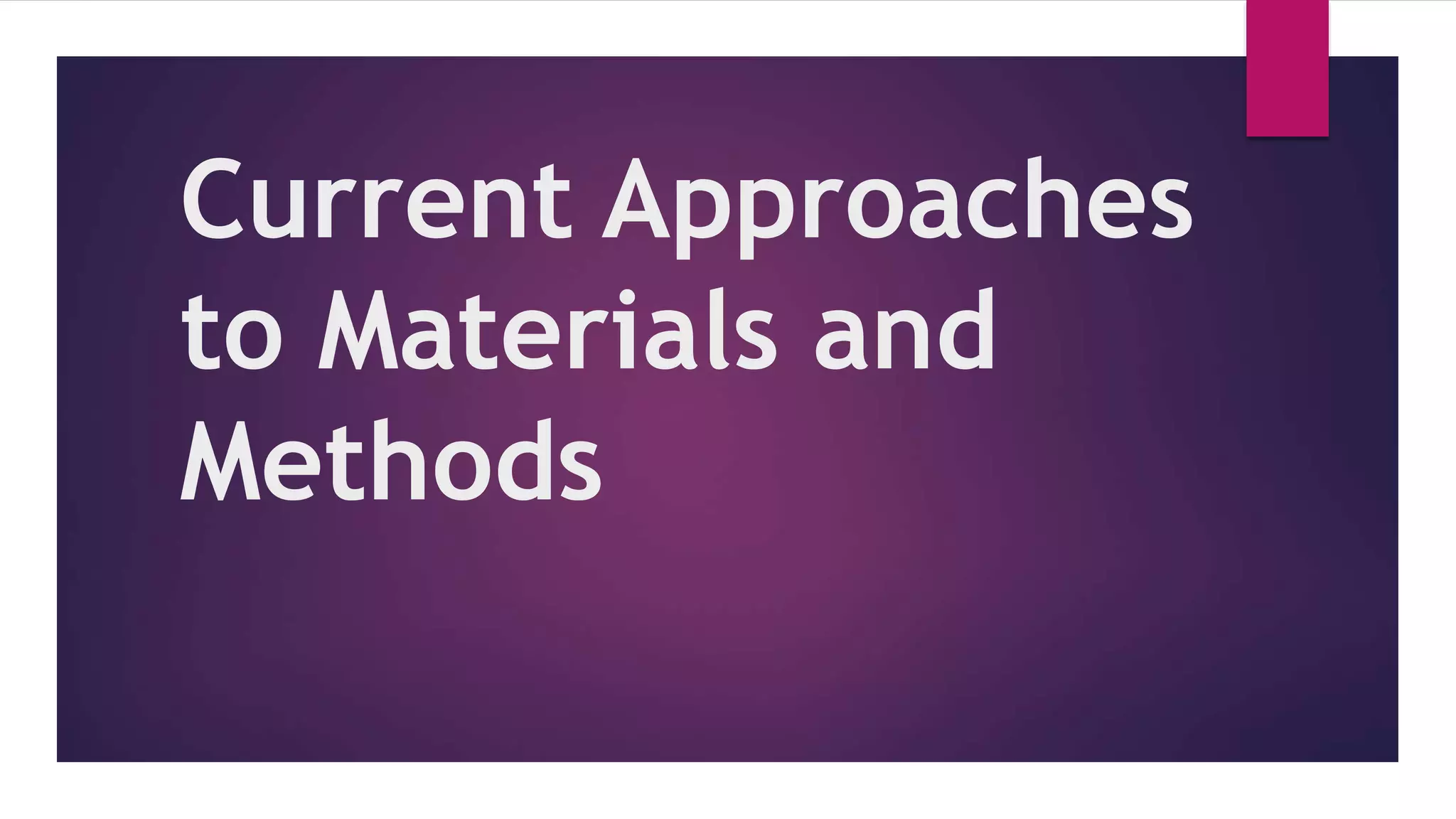 Current Approaches
to Materials and
Methods
 