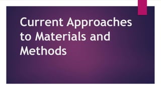 Current Approaches
to Materials and
Methods
 