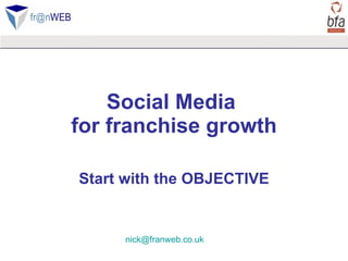 Social Media  for franchise growth Start with the OBJECTIVE [email_address] 