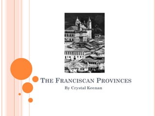 THE FRANCISCAN PROVINCES
      By Crystal Keenan
 