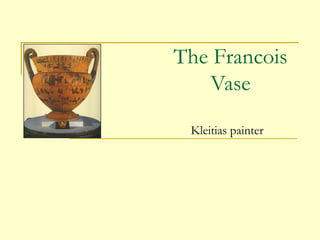 The Francois
   Vase
 Kleitias painter
 