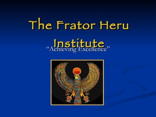 The Frator Heru Institute “Achieving Excellence” 