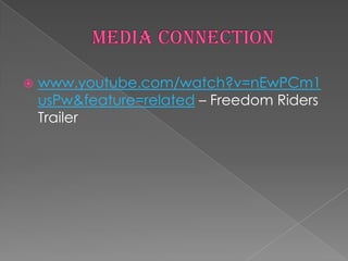   www.youtube.com/watch?v=nEwPCm1
    usPw&feature=related – Freedom Riders
    Trailer
 