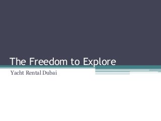 The Freedom to Explore
Yacht Rental Dubai
 