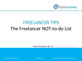 FREELANCER TIPS
The Freelancer NOT-to-do List
© freelancermap.com 07.04.2014 Contact: info@freelancermap.com
More freelancer tips on www.freelancermap.com...
 