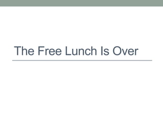 The Free Lunch Is Over
 