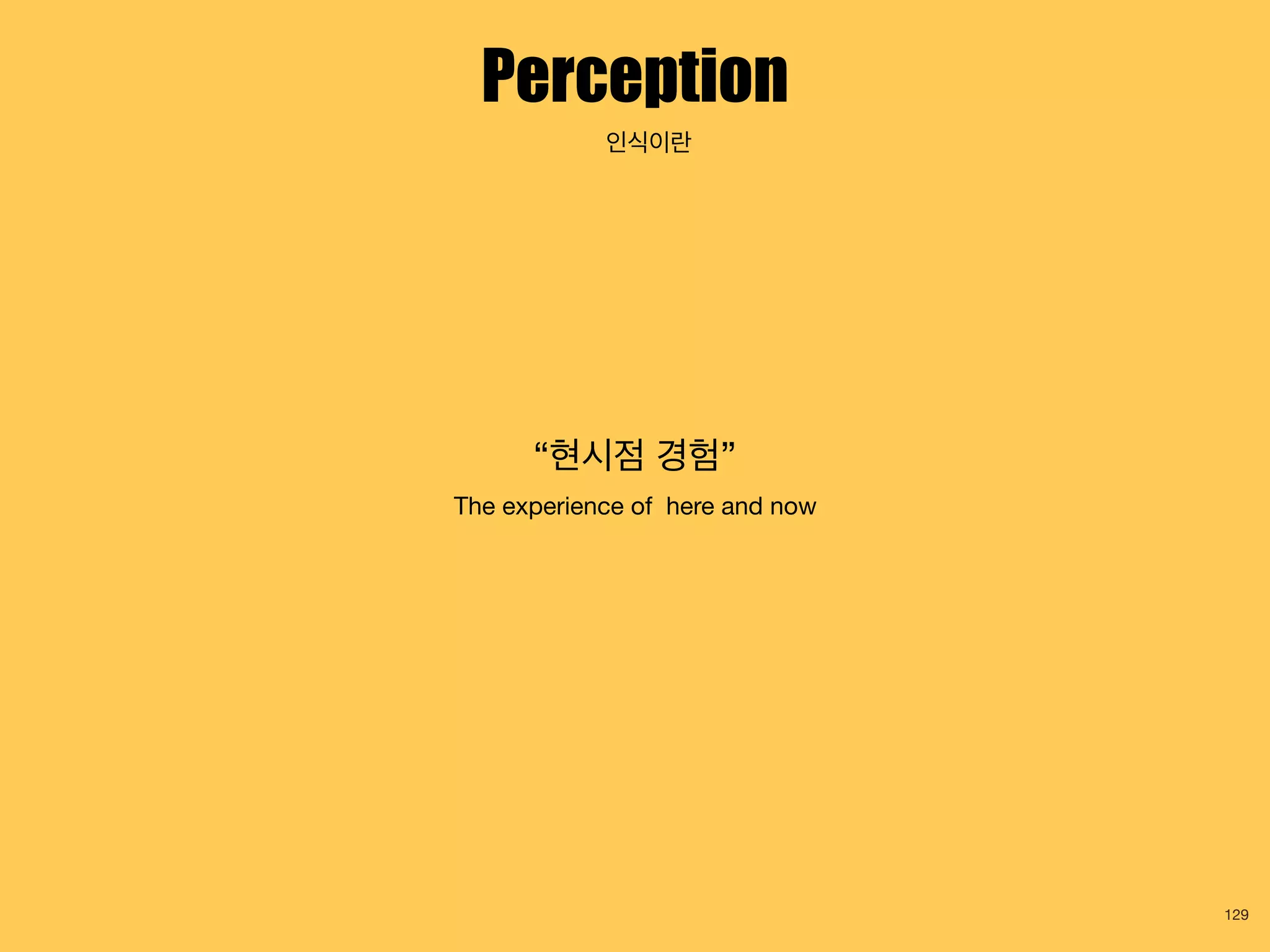 Perception
“현시점 경험”

The experience of here and now
129
인식이란
 