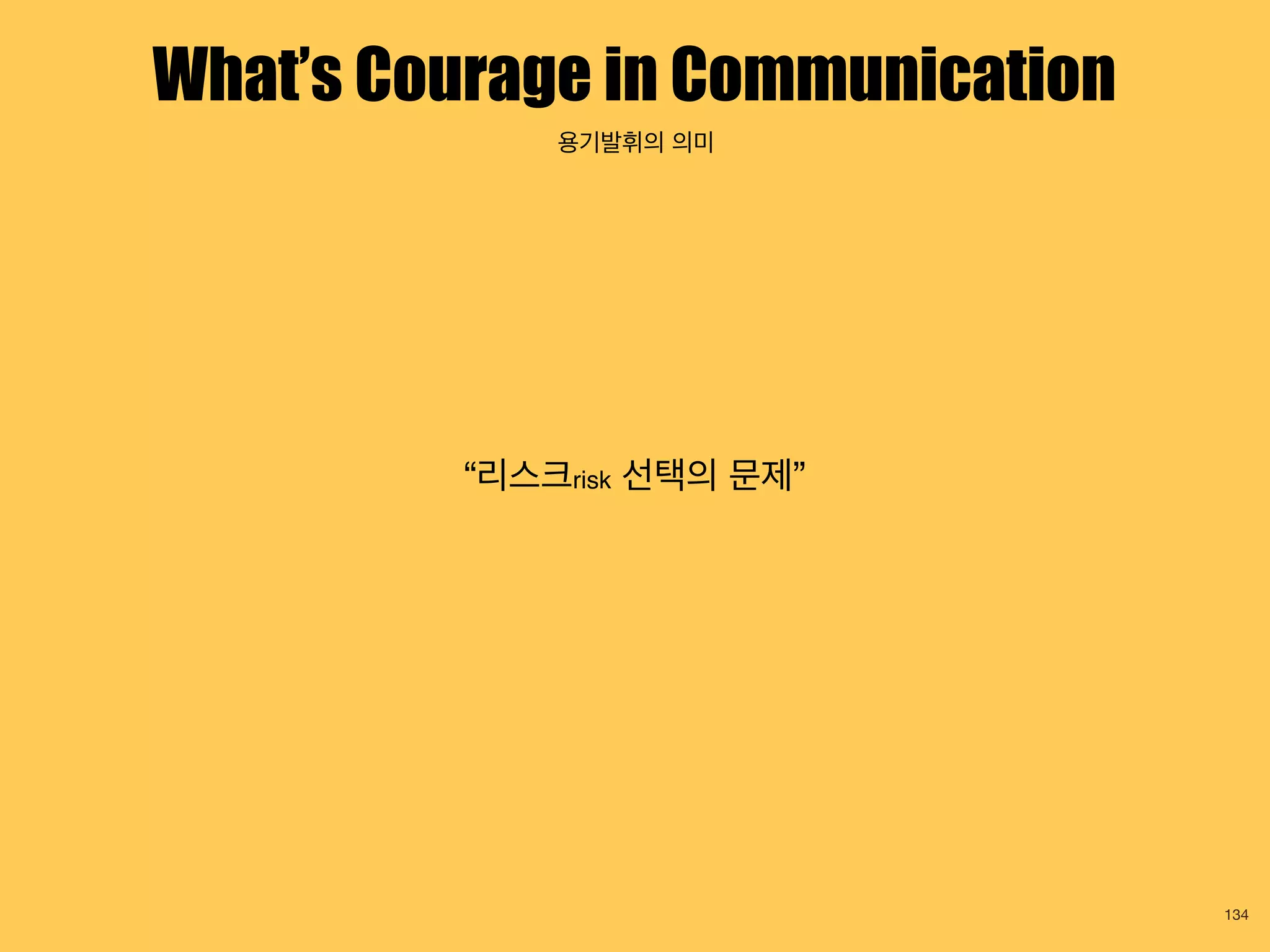 What’s Courage in Communication
134
“리스크risk 선택의 문제”
용기발휘의 의미
 