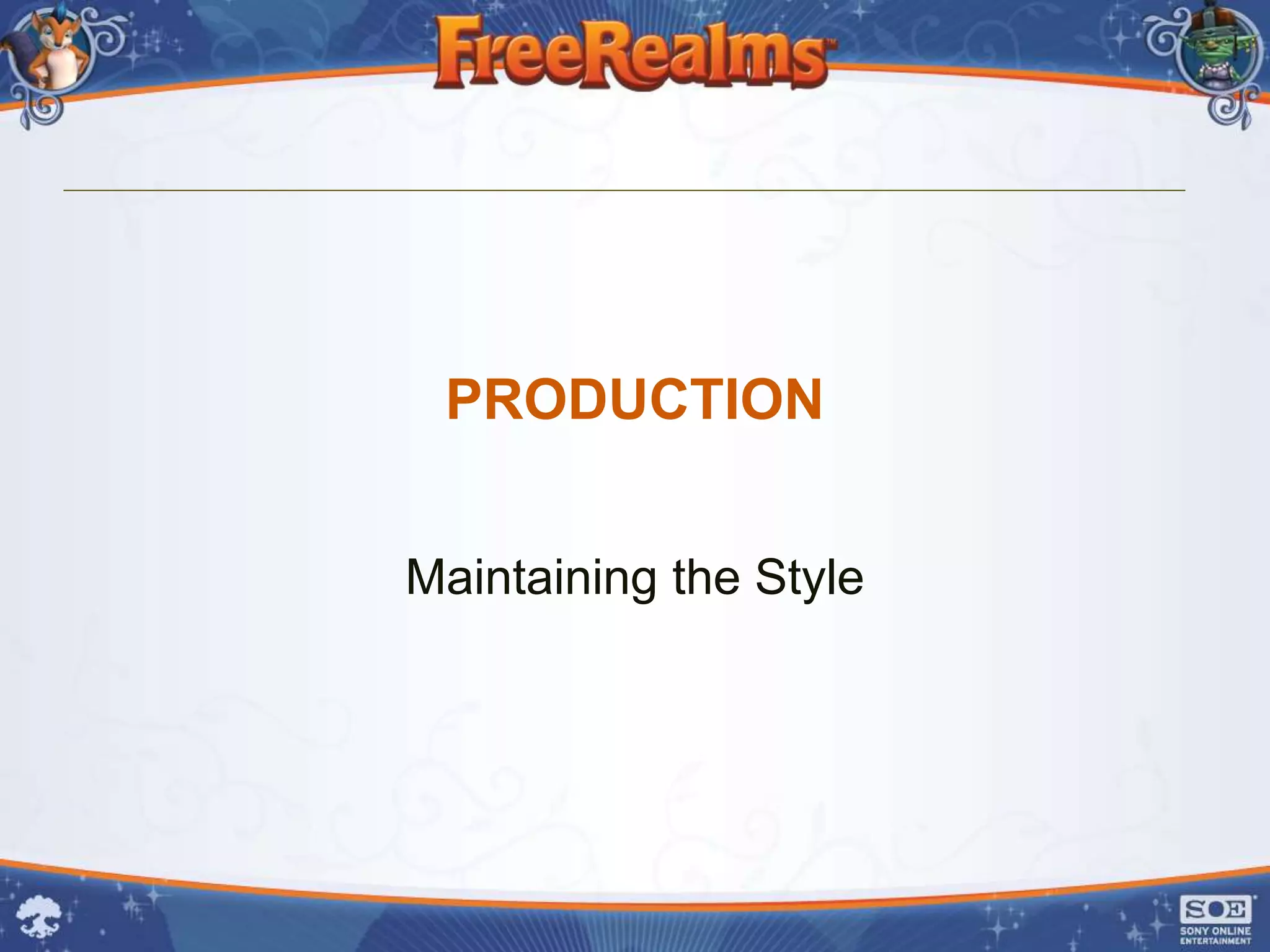 PRODUCTION


Maintaining the Style
 