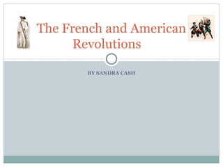 BY SANDRA CASH The French and American Revolutions  
