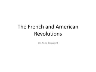 The French and American
Revolutions
De Anne Toussaint
 