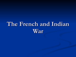 The French and Indian War 