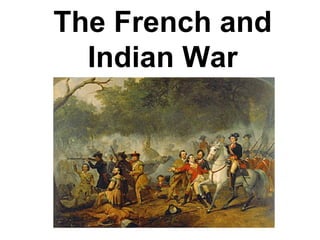 The French and
  Indian War
 