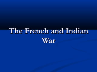 The French and Indian
        War
 