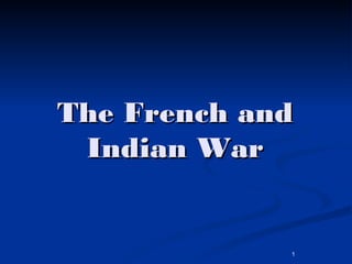 1
The French andThe French and
Indian WarIndian War
 