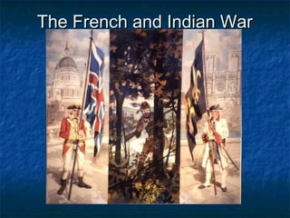 The French and Indian WarThe French and Indian War
 