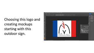 Choosing this logo and
creating mockups
starting with this
outdoor sign.