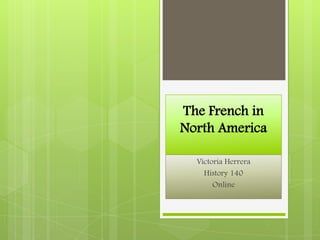 The French in North America Victoria Herrera History 140 Online 
